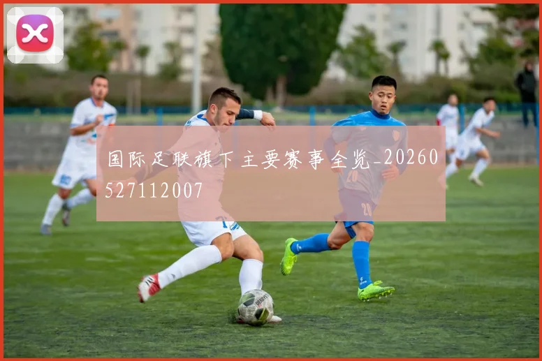 国际足联旗下主要赛事全览_20260527112007